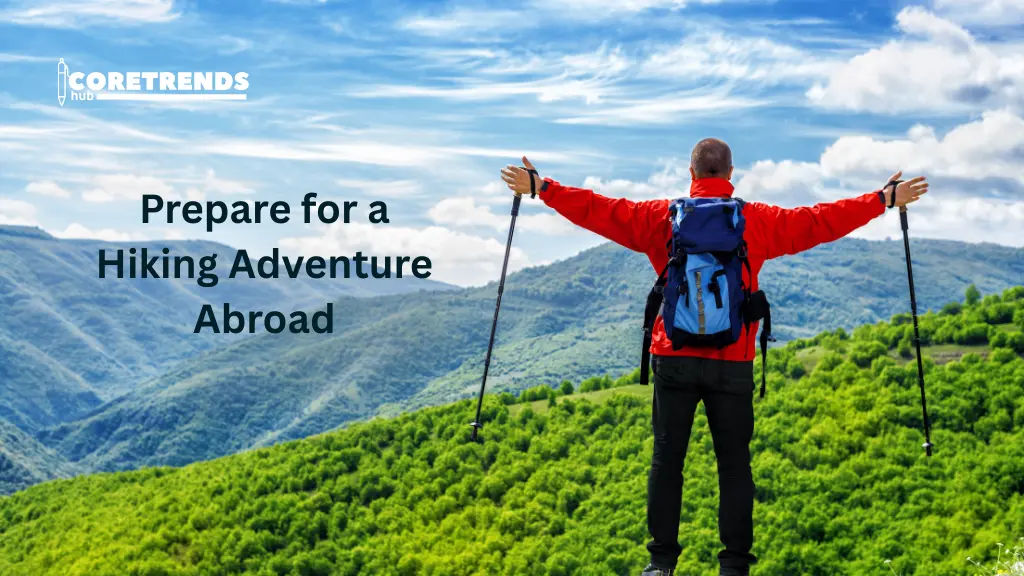 How To Prepare for a Hiking Adventure Abroad