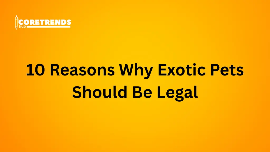 10 Reasons Why Exotic Pets Should Be Legal