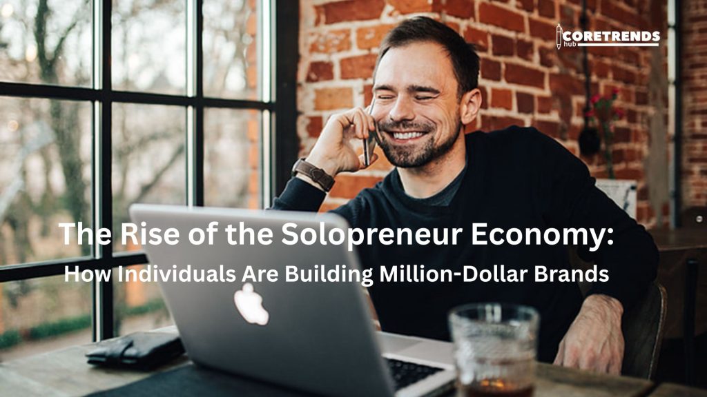 The Rise of the Solopreneur Economy: How Individuals Are Building Million-Dollar Brands