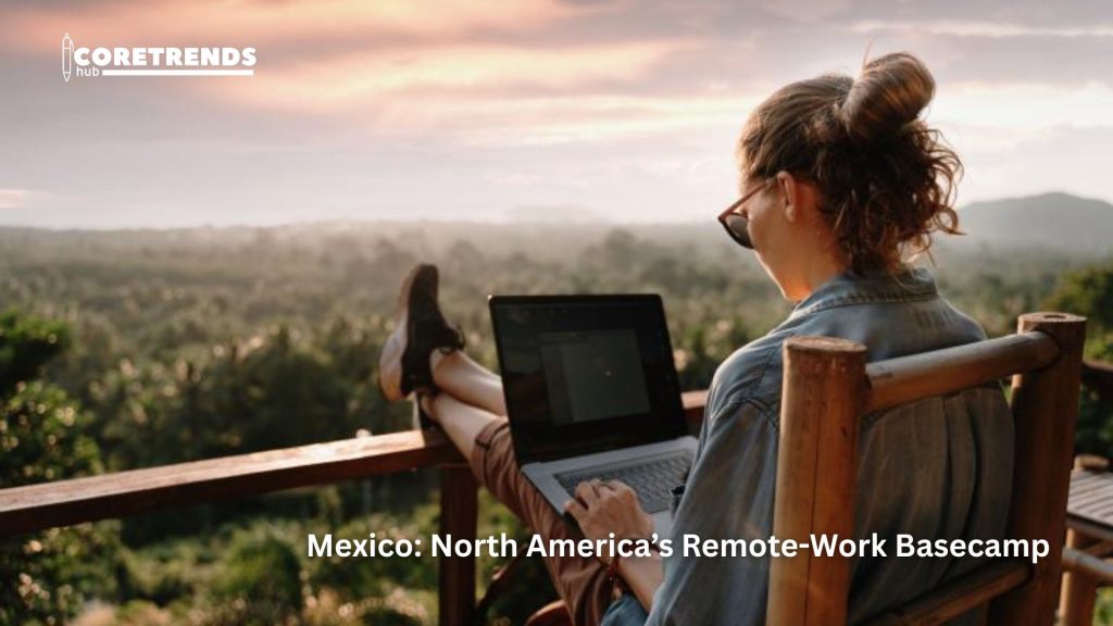 Mexico: North America’s Remote-Work Basecamp