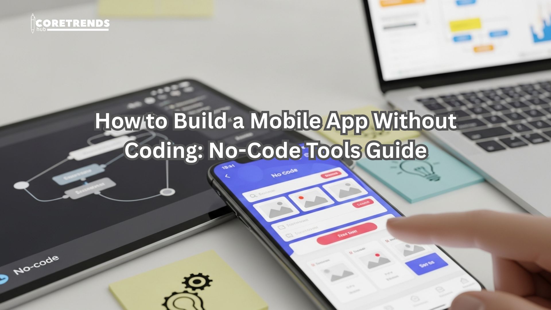 How to Build a Mobile App Without Coding: No-Code Tools Guide